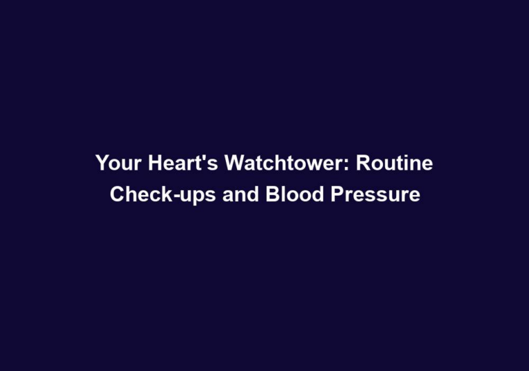 Your Heart’s Watchtower: Routine Check-ups and Blood Pressure